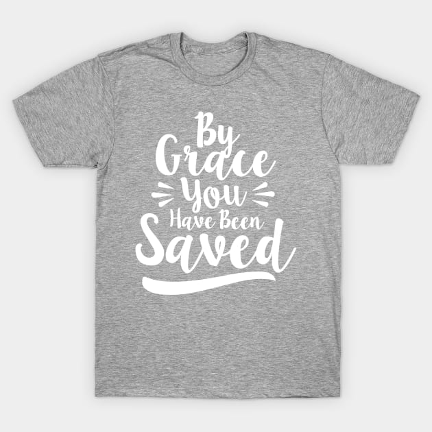 By Grace You Have Been Saved T-Shirt by radquoteshirts